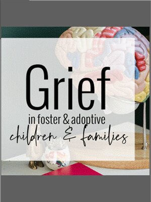 cover image of Grief in Foster & Adoptive Children and Families 2021 - 2 Hour Training